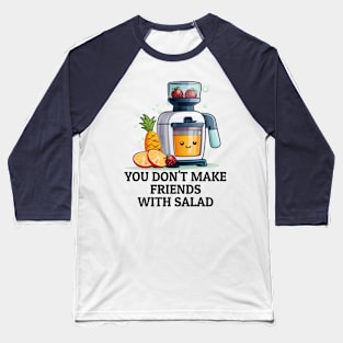 Fruit Juicer You Don't Make Friends With Salad Funny Healthy Novelty Baseball T-Shirt